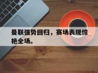 九城游戏中心官网-曼联强势回归，赛场表现惊艳全场。