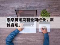 九城游戏中心官网-东京奥运刷新全国纪录，震惊赛场。