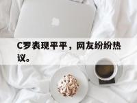 九游游戏中心网页版-C罗表现平平，网友纷纷热议。