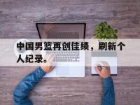 九游游戏中心网页版-中国男篮再创佳绩，刷新个人纪录。