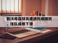 九游游戏中心网页版-勒沃库森球员遭遇伤病困扰，球队成绩下滑