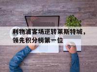 九城游戏中心官网-利物浦客场逆转莱斯特城，领先积分榜第一位