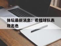 九游游戏中心网页版-体坛最新消息：希腊球队表现出色
