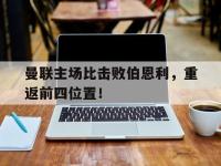 九城游戏中心官网-曼联主场比击败伯恩利，重返前四位置！