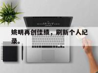 九城游戏中心官网-姚明再创佳绩，刷新个人纪录。