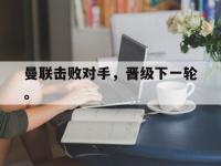 九城游戏中心官网-曼联击败对手，晋级下一轮。