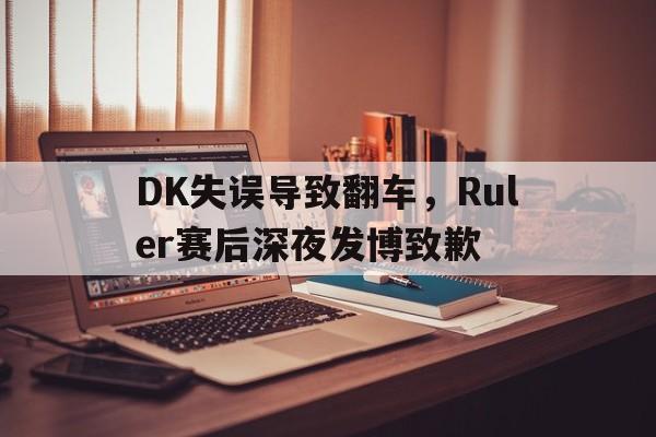 DK失误导致翻车，Ruler赛后深夜发博致歉