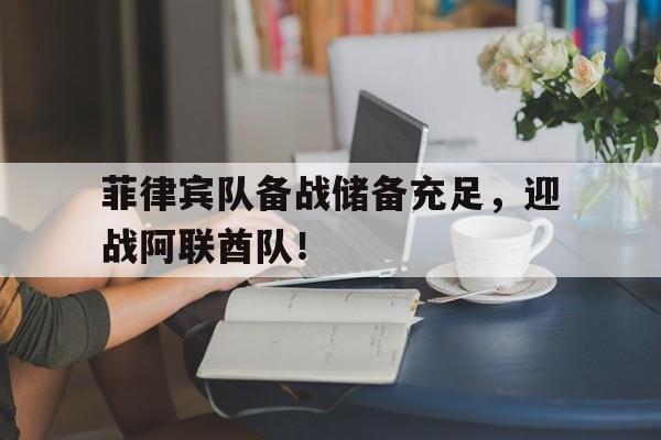 菲律宾队备战储备充足，迎战阿联酋队！